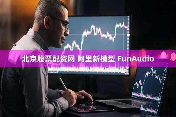 北京股票配资网 阿里新模型 FunAudio