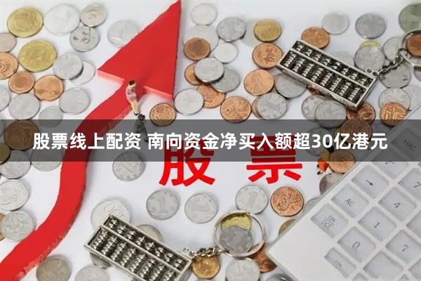 股票线上配资 南向资金净买入额超30亿港元