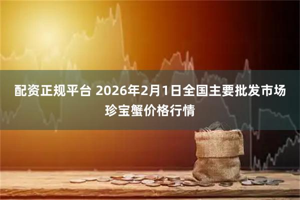 配资正规平台 2026年2月1日全国主要批发市场珍宝蟹价格行情