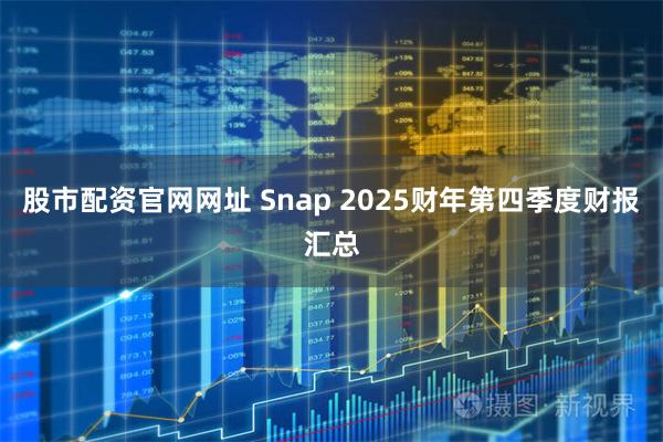股市配资官网网址 Snap 2025财年第四季度财报汇总