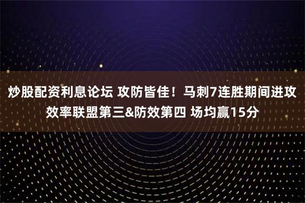 炒股配资利息论坛 攻防皆佳！马刺7连胜期间进攻效率联盟第三&防效第四 场均赢15分