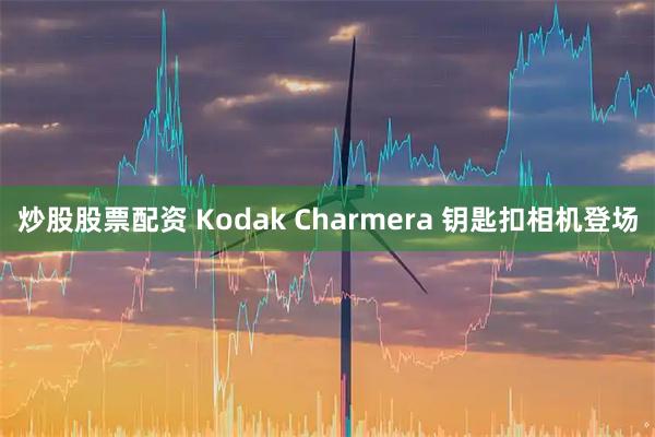 炒股股票配资 Kodak Charmera 钥匙扣相机登场